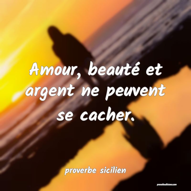 Amour, beauté et argent ne peuvent se cacher.
