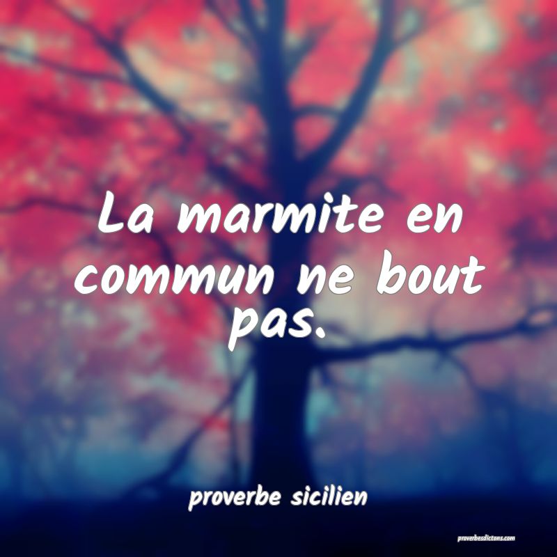 La marmite en commun ne bout pas.
