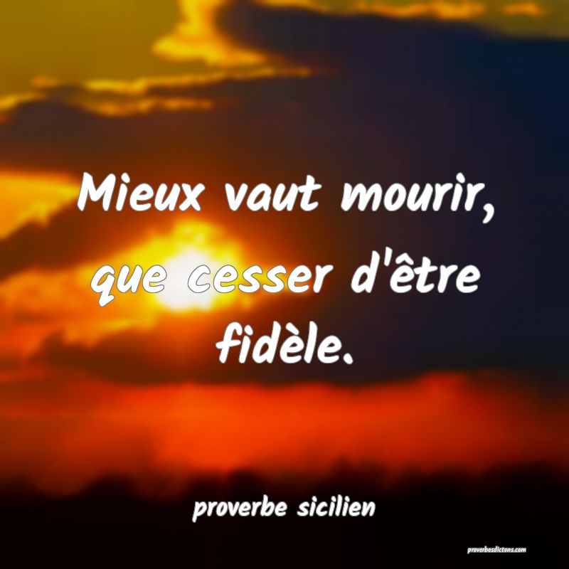 Mieux vaut mourir, que cesser d'être fidèle.
