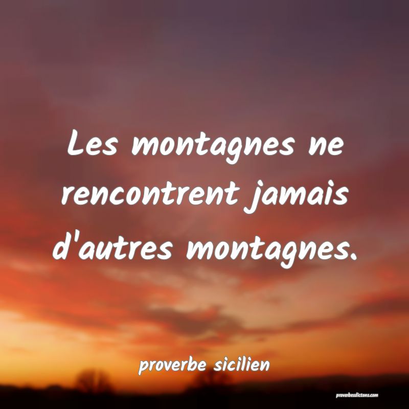 Les montagnes ne rencontrent jamais d'autres montagnes.
