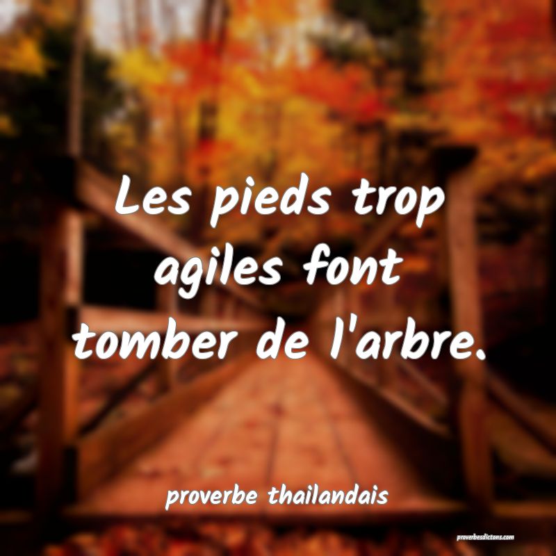 Les pieds trop agiles font tomber de l'arbre. 
