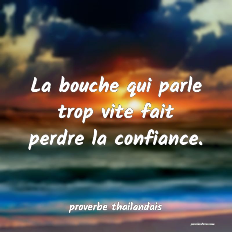 La bouche qui parle trop vite fait perdre la confiance. 
