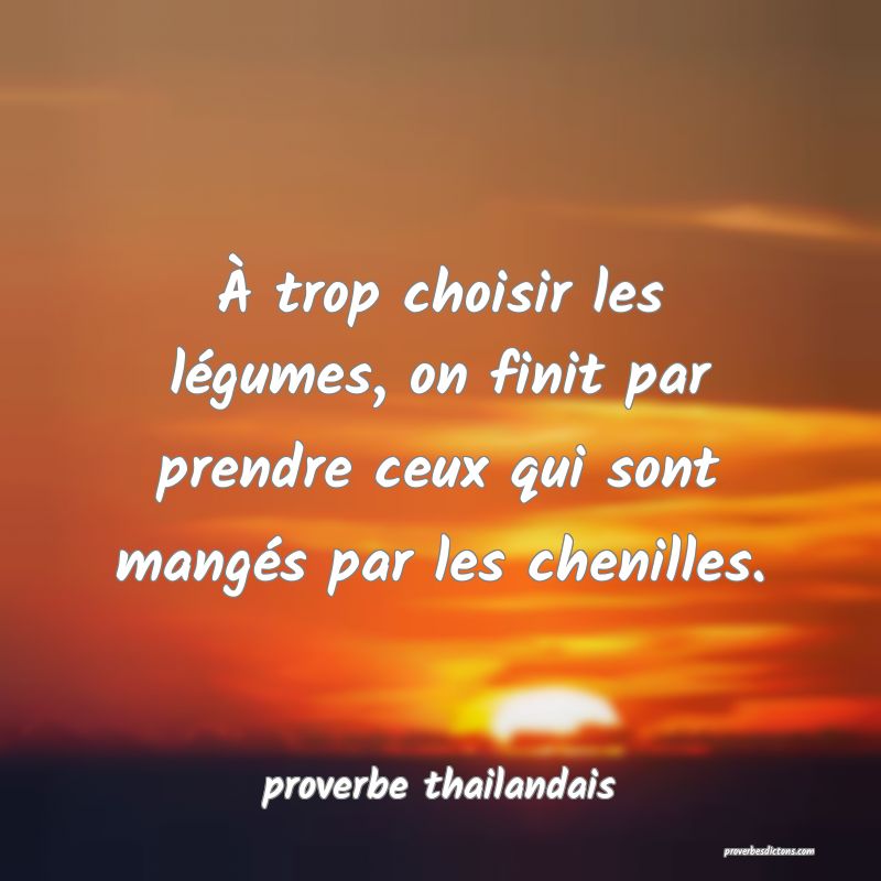 À trop choisir les légumes, on finit par prendre ceux qui sont mangés par les chenilles. 
