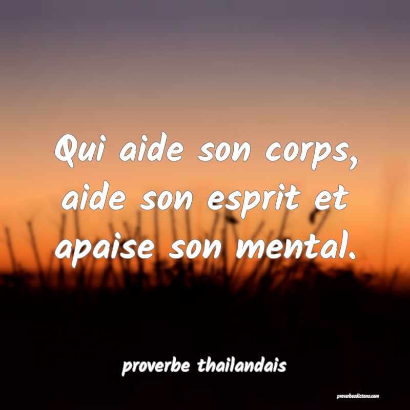 Qui aide son corps, aide son esprit et apaise son mental. 
