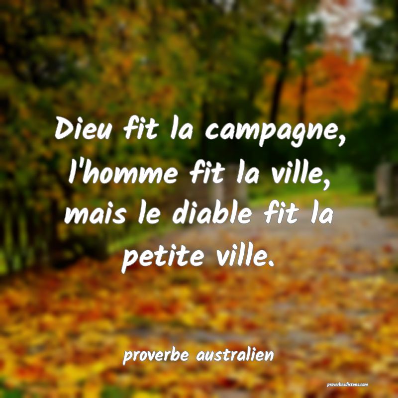 Dieu fit la campagne, l'homme fit la ville, mais le diable fit la petite ville. 
