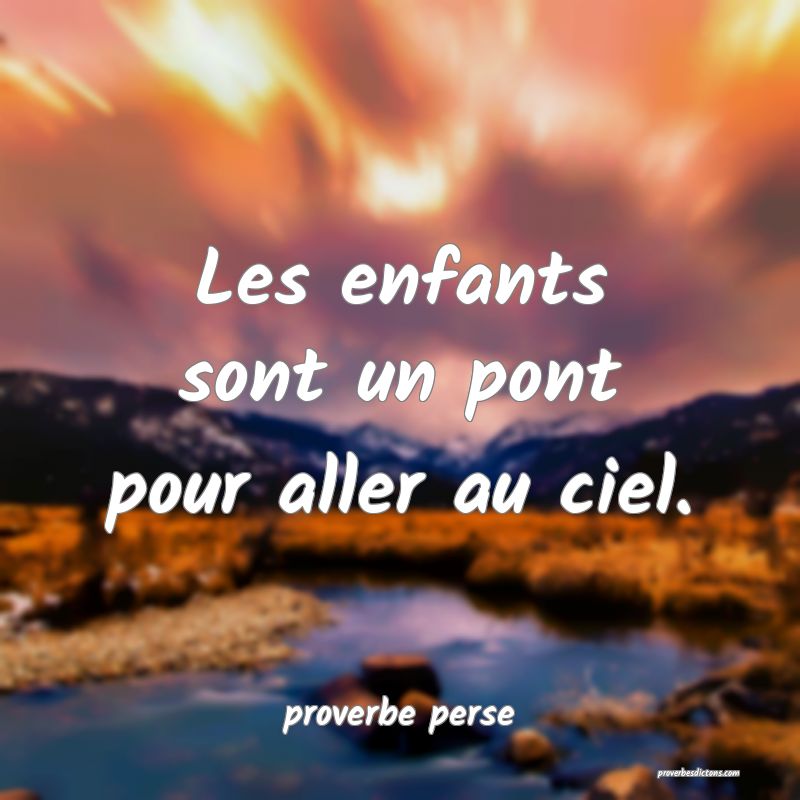 Les enfants sont un pont pour aller au ciel. 
