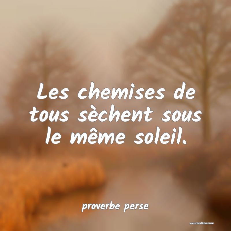 Les chemises de tous sèchent sous le même soleil. 
