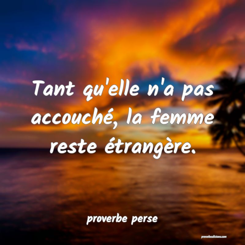 Tant qu'elle n'a pas accouché, la femme reste étrangère. 
