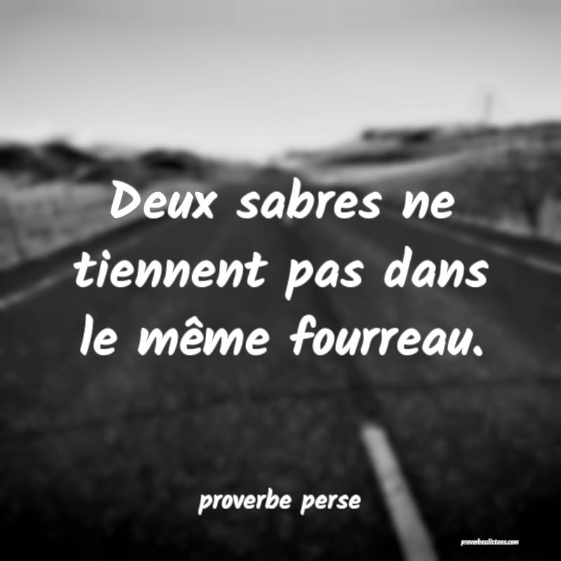 Deux sabres ne tiennent pas dans le même fourreau. 
