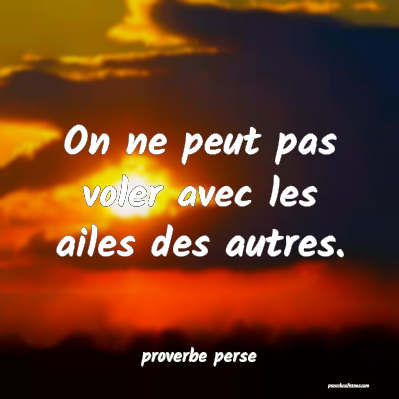 On ne peut pas voler avec les ailes des autres. 
