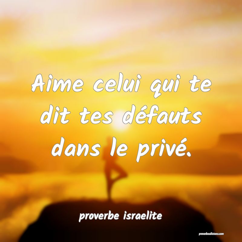  Aime celui qui te dit tes défauts dans le privé.
