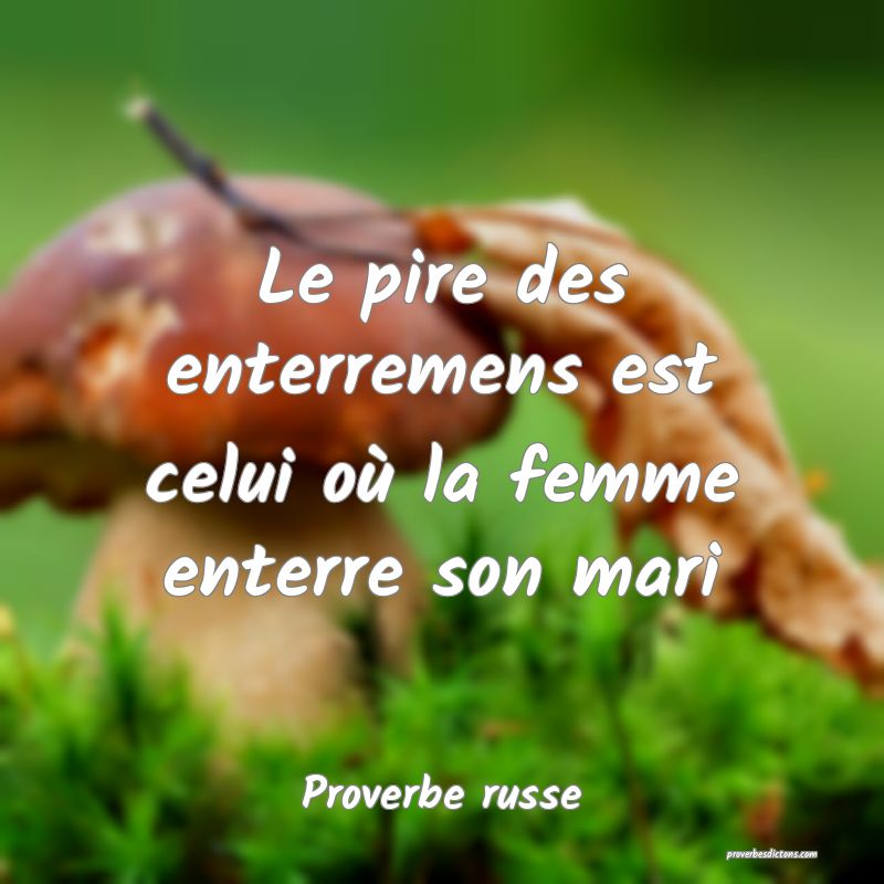  Le pire des enterremens est celui où la femme enterre son mari
