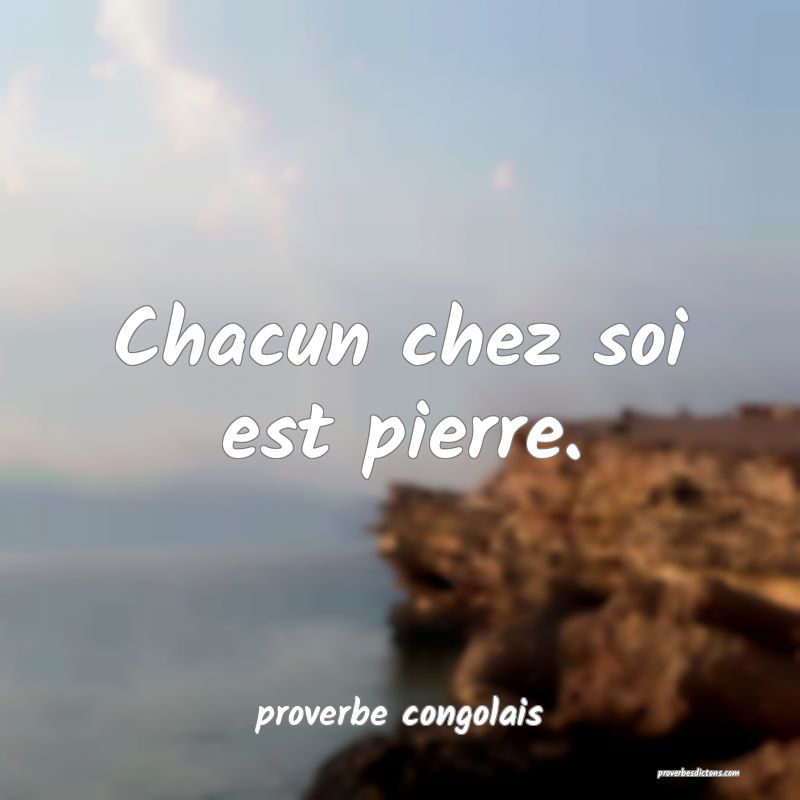  Chacun chez soi est pierre.