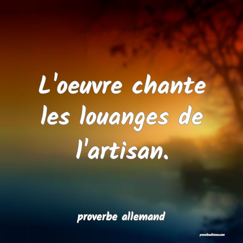  L'oeuvre chante les louanges de l'artisan.