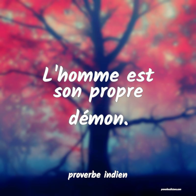 L'homme est son propre démon.