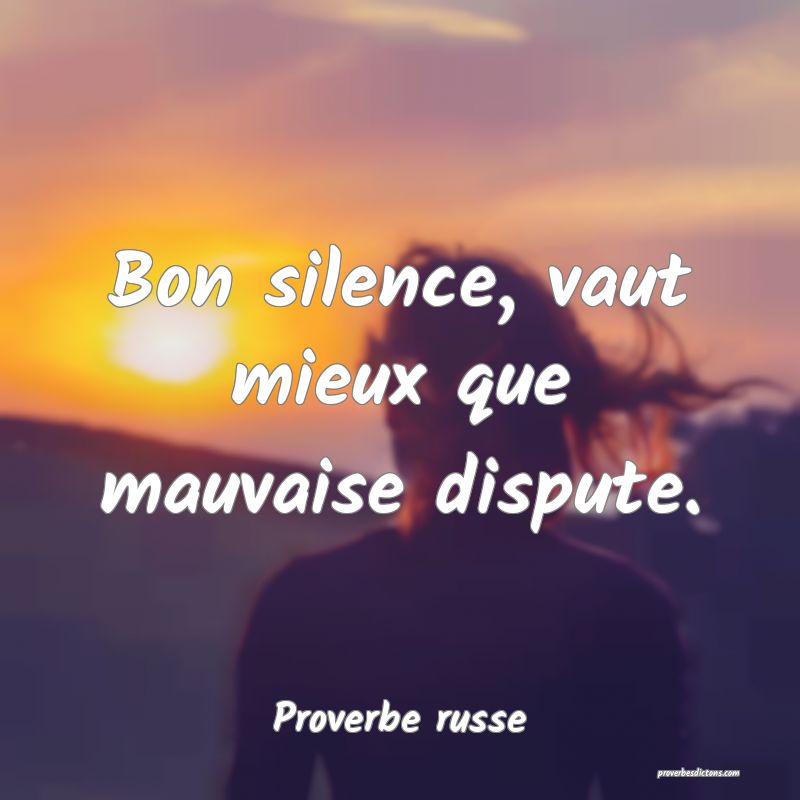  Bon silence, vaut mieux que mauvaise dispute.