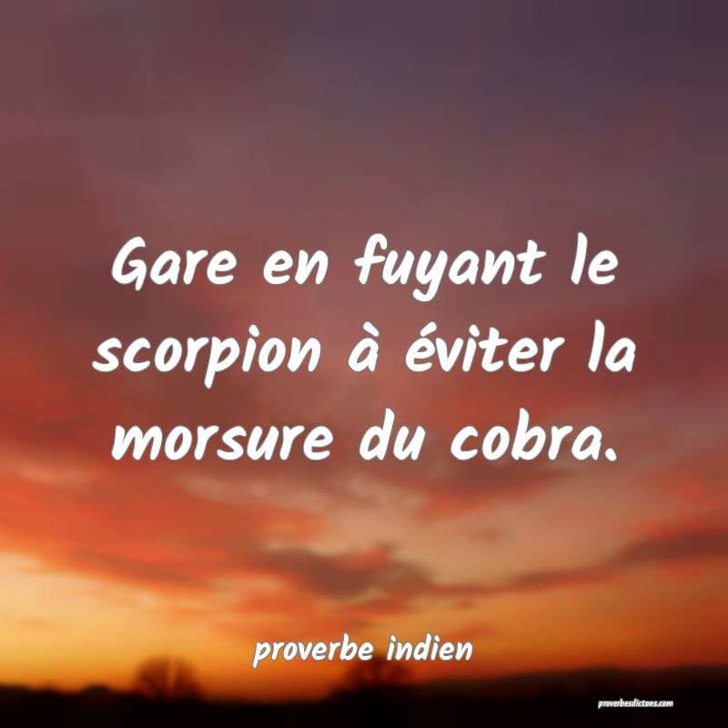  Gare en fuyant le scorpion à éviter la morsure du cobra.
