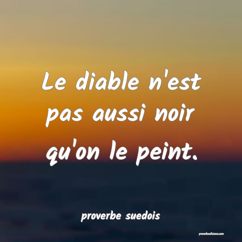 Le diable n'est pas aussi noir qu'on le peint.