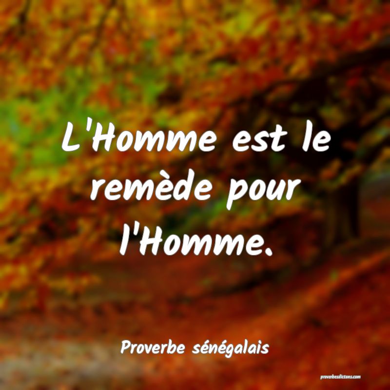 L'Homme est le remède pour l'Homme.