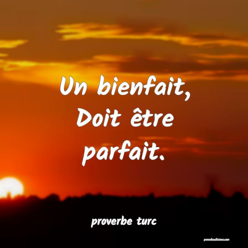  Un bienfait, Doit être parfait.