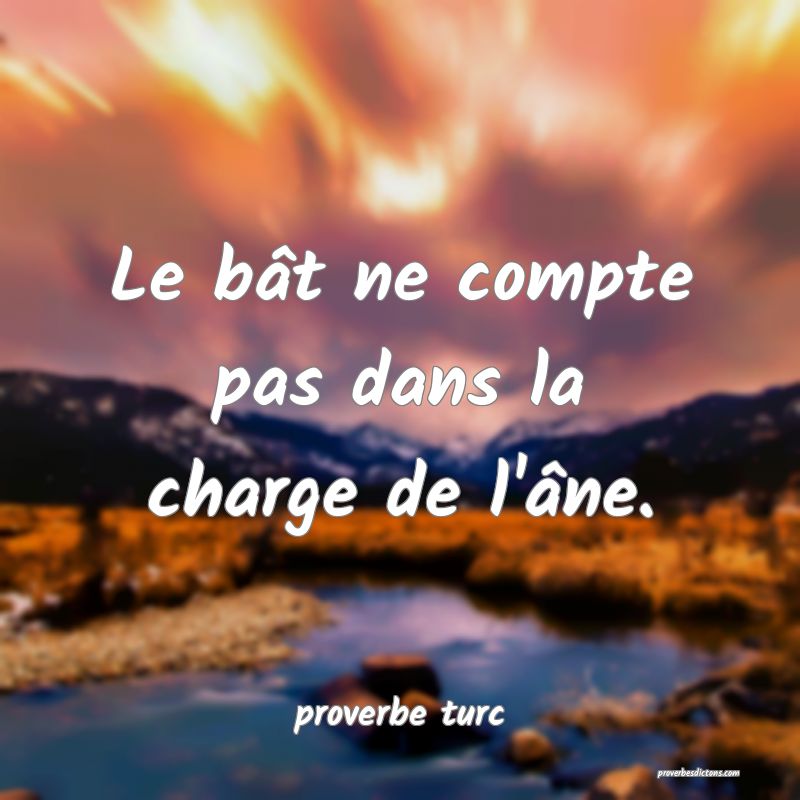  Le bât ne compte pas dans la charge de l'âne.