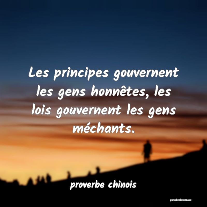  Les principes gouvernent les gens honnêtes, les lois gouvernent les gens méchants.