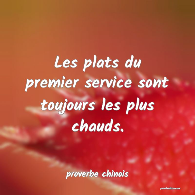  Les plats du premier service sont toujours les plus chauds.