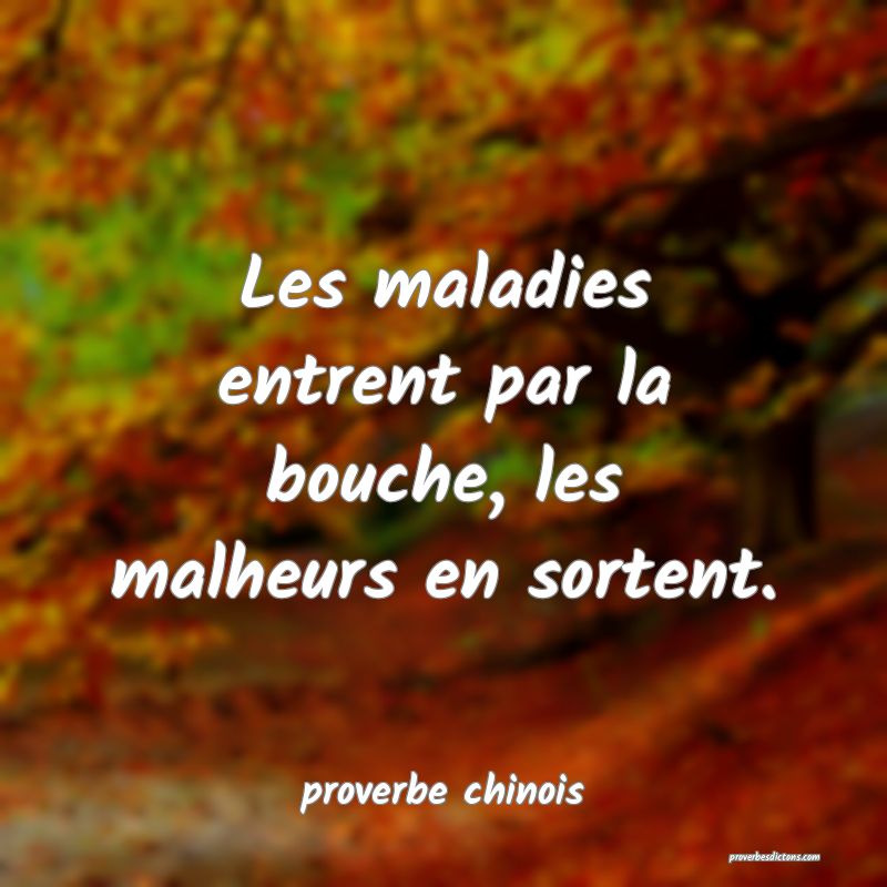  Les maladies entrent par la bouche, les malheurs en sortent.