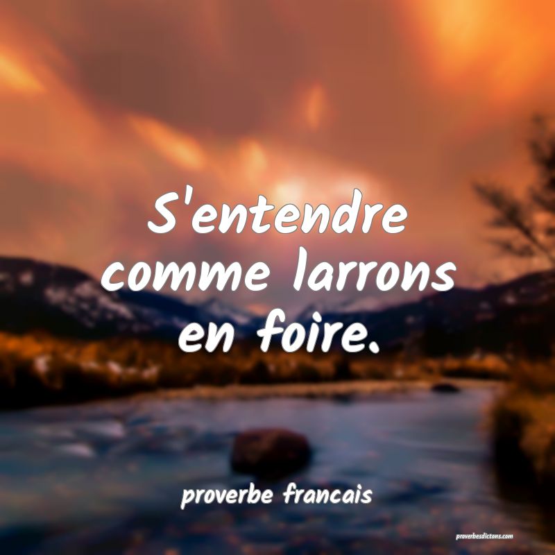 S'entendre comme larrons en foire.