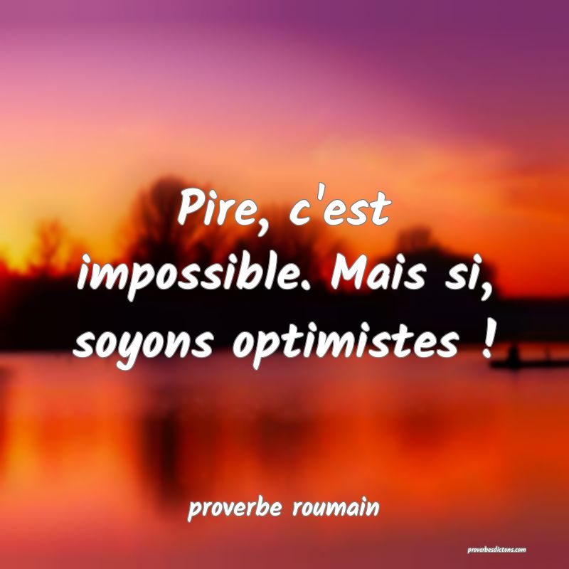  Pire, c'est impossible. Mais si, soyons optimistes !