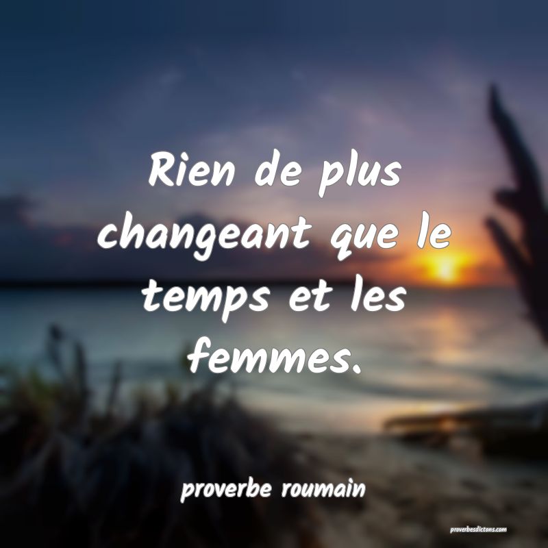  Rien de plus changeant que le temps et les femmes.