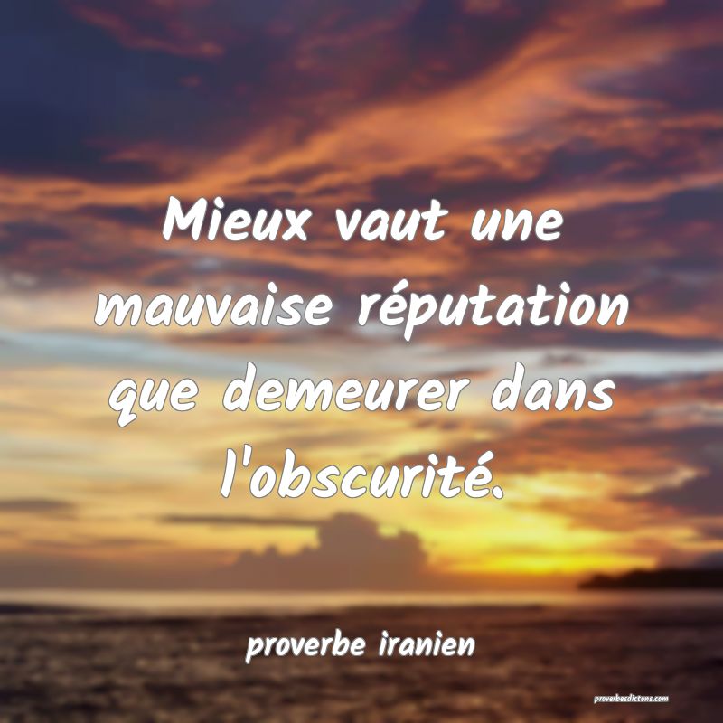  Mieux vaut une mauvaise réputation que demeurer dans l'obscurité.