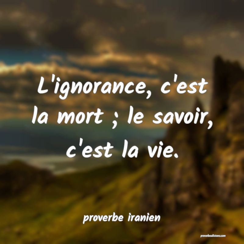  L'ignorance, c'est la mort ; le savoir, c'est la vie.