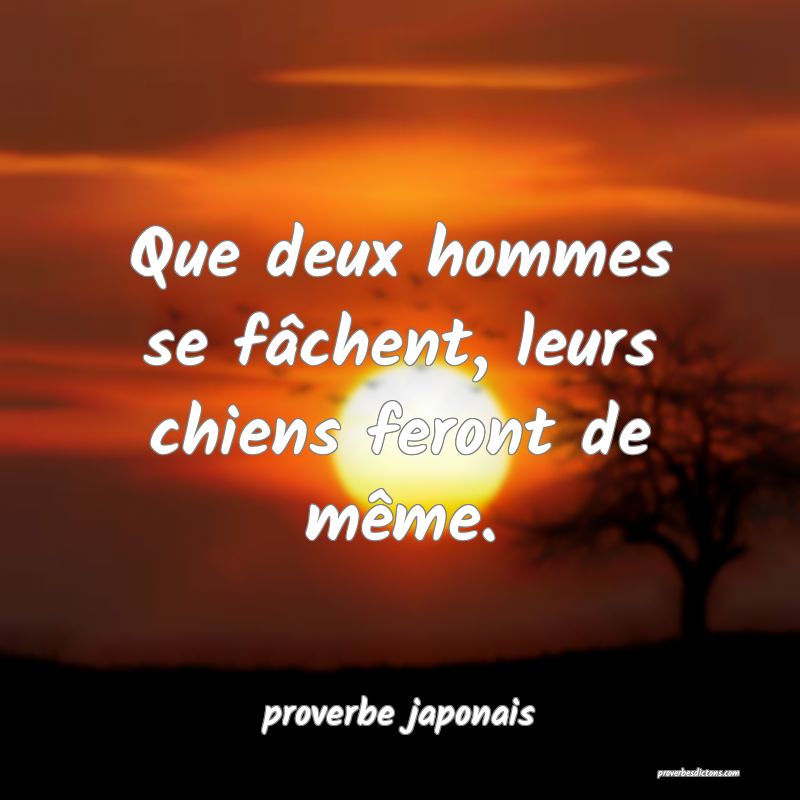  Que deux hommes se fâchent, leurs chiens feront de même.