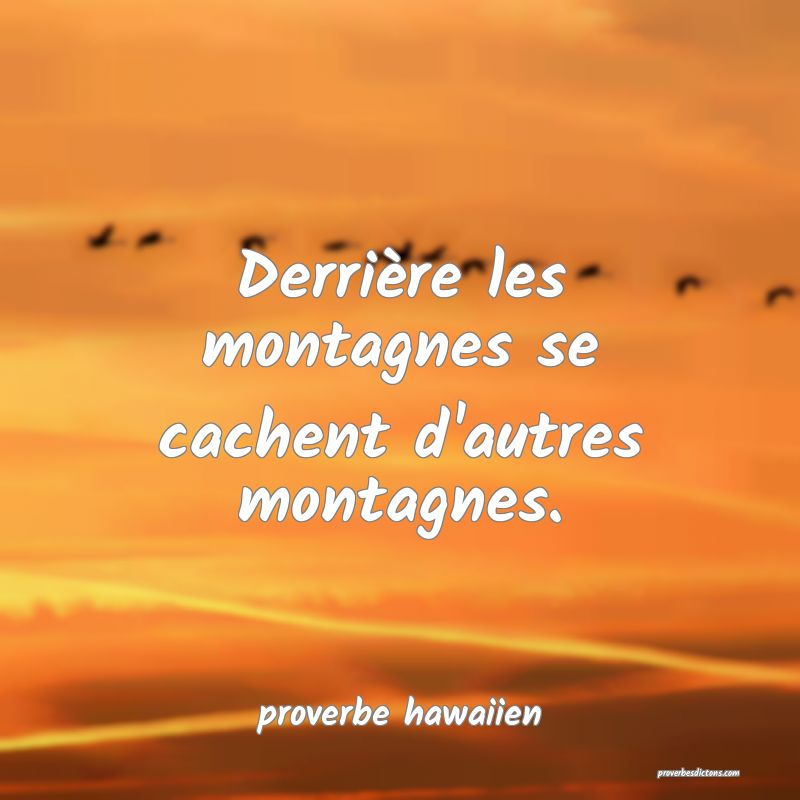 Derrière les montagnes se cachent d'autres montagnes.