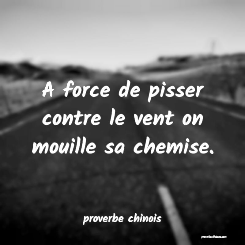  A force de pisser contre le vent on mouille sa chemise.