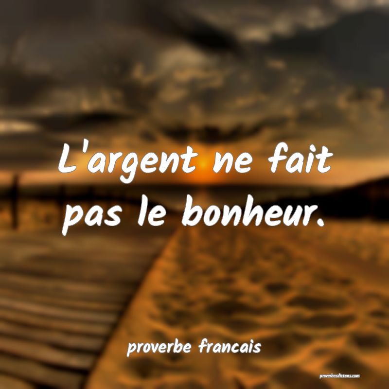  L'argent ne fait pas le bonheur.