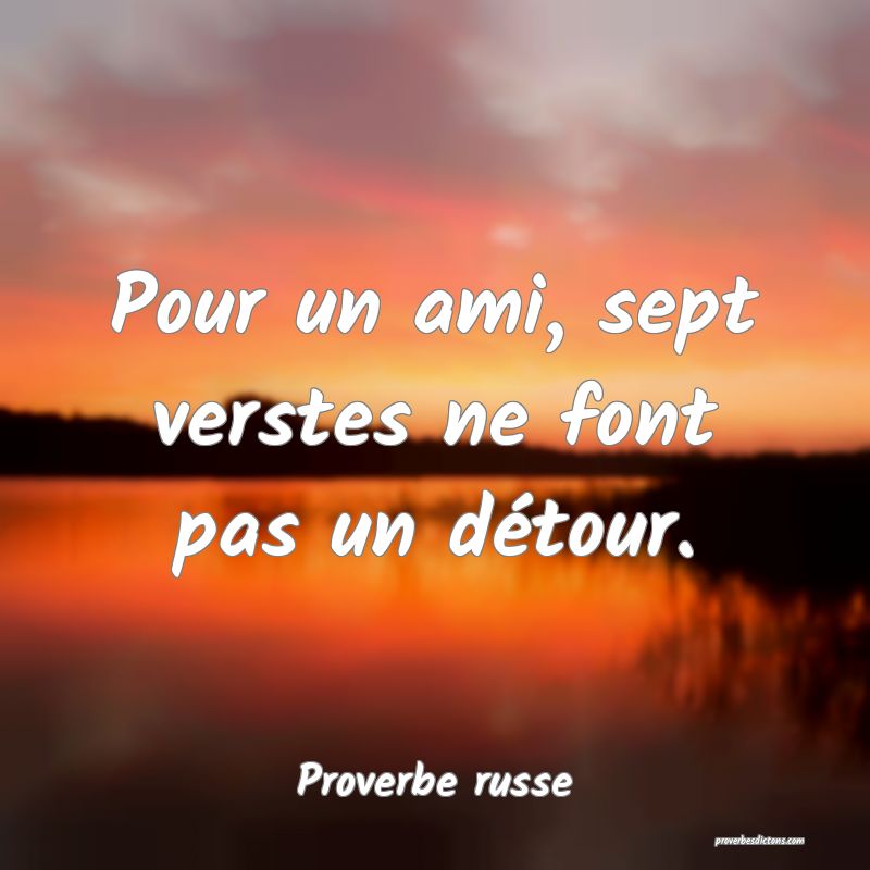  Pour un ami, sept verstes ne font pas un détour.