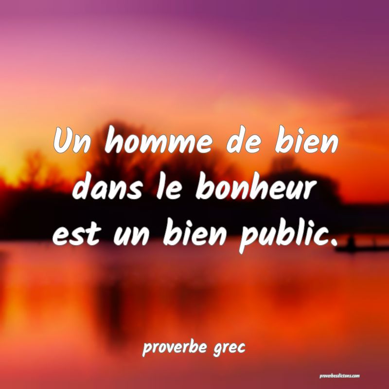  Un homme de bien dans le bonheur est un bien public.