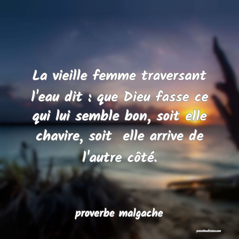  La vieille femme traversant l'eau dit : que Dieu fasse ce qui lui semble bon, soit elle chavire, soit  elle arrive de l'autre côté.
