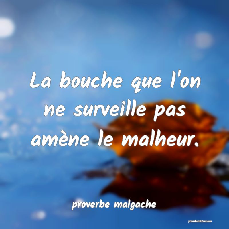La bouche que l'on ne surveille pas amène le malheur.