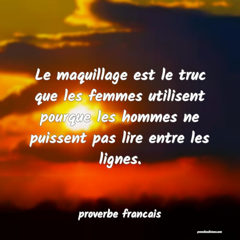  Le maquillage est le truc que les femmes utilisent pourque les hommes ne puissent pas lire entre les lignes.