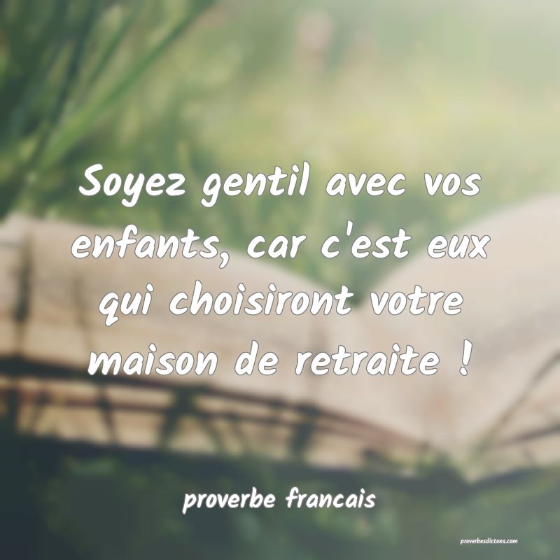  Soyez gentil avec vos enfants, car c'est eux qui choisiront votre maison de retraite !