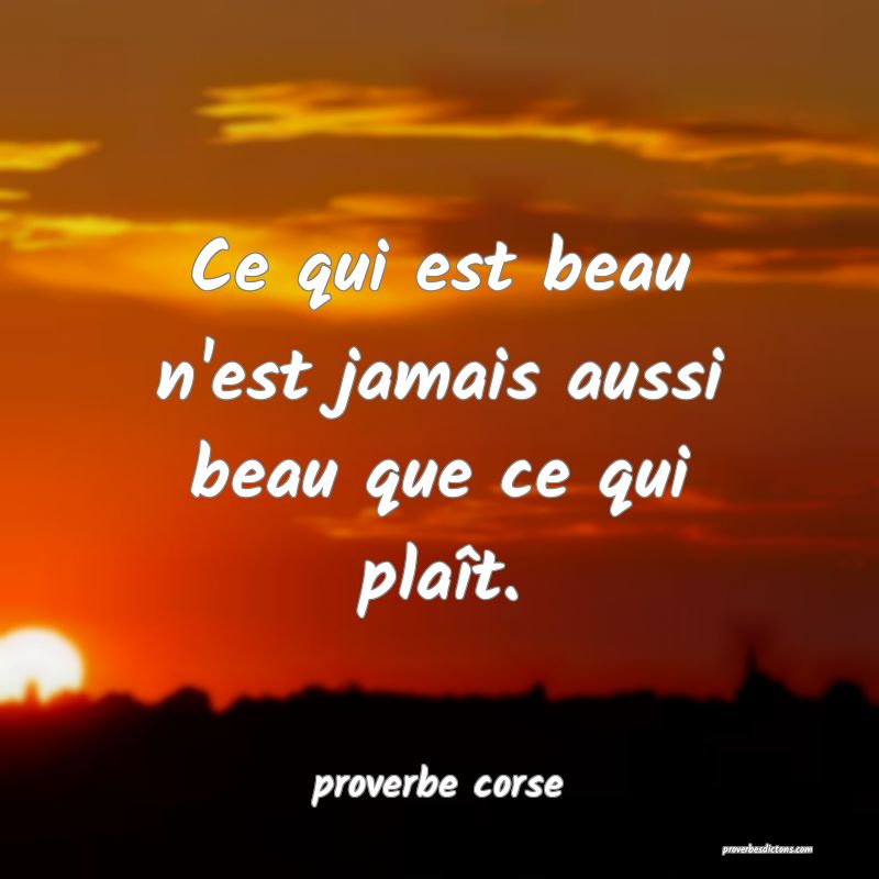  Ce qui est beau n'est jamais aussi beau que ce qui plaît.