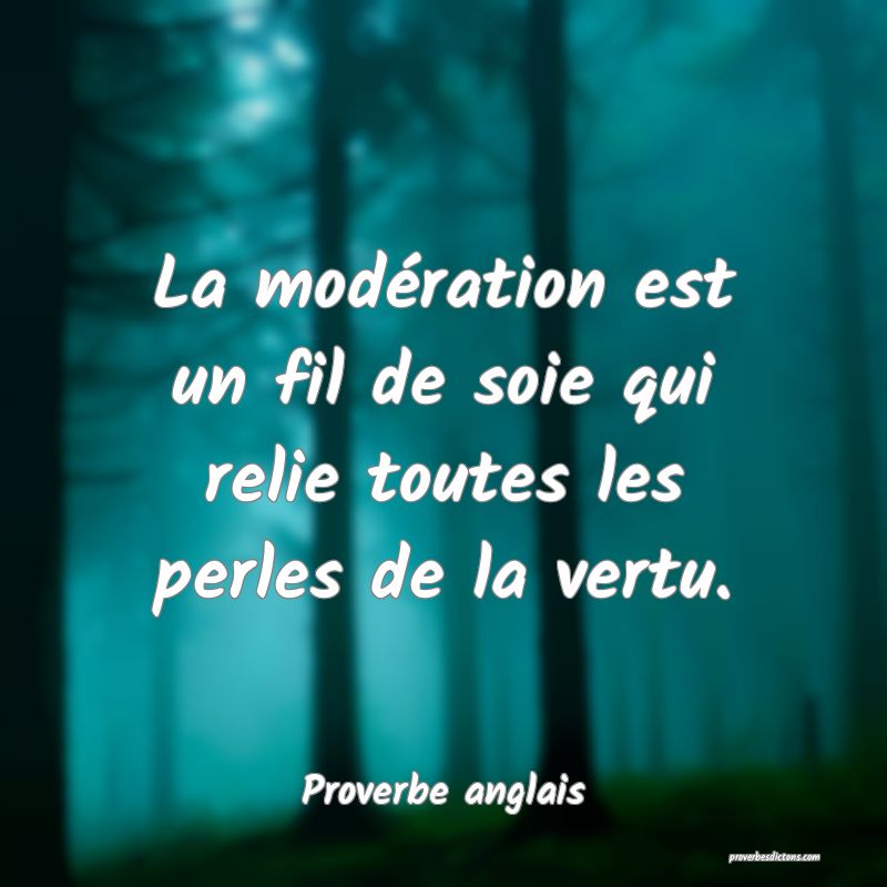  La modération est un fil de soie qui relie toutes les perles de la vertu.