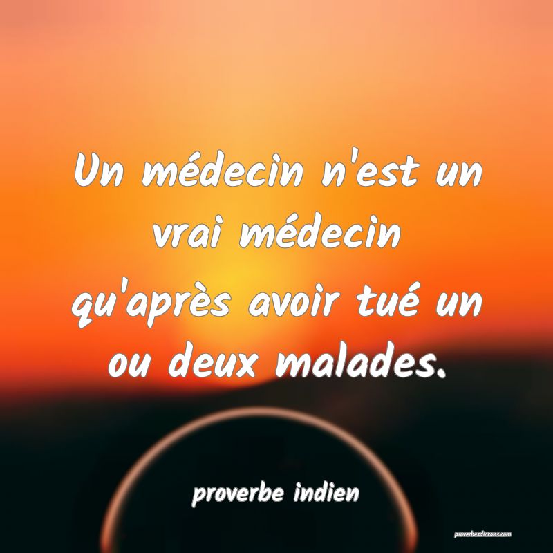  Un médecin n'est un vrai médecin qu'après avoir tué un ou deux malades.