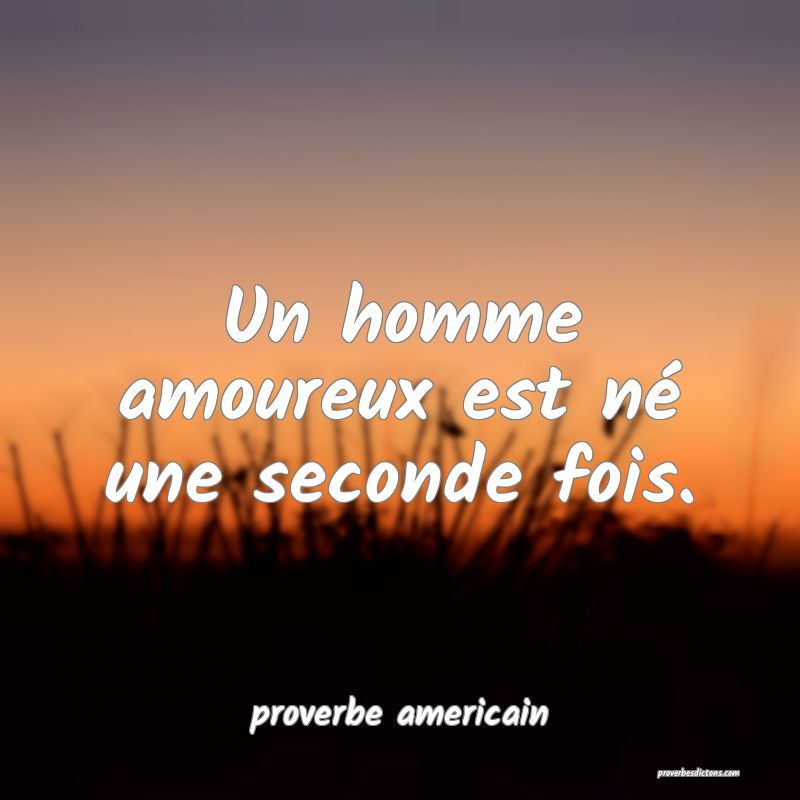  Un homme amoureux est né une seconde fois.