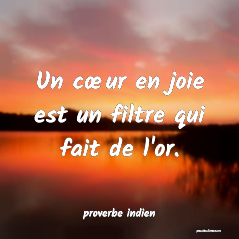 Un cœur en joie est un filtre qui fait de l'or.