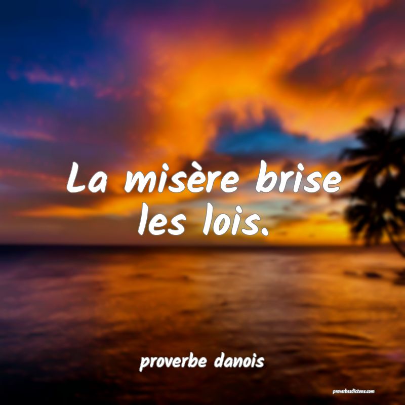  La misère brise les lois.