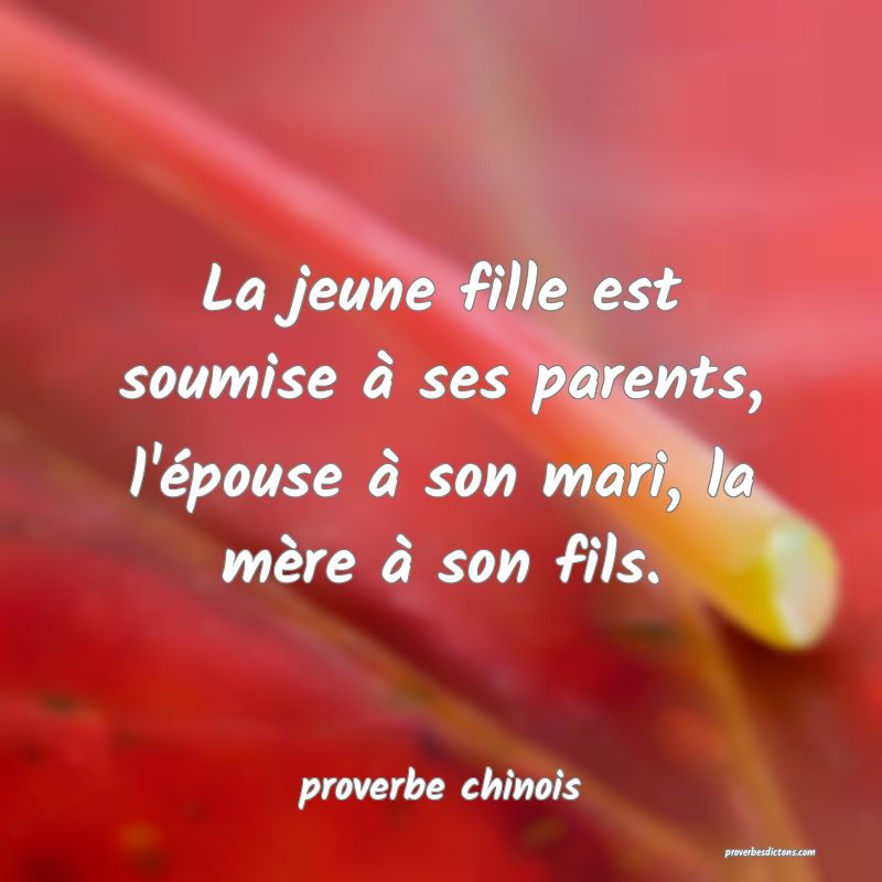  La jeune fille est soumise à ses parents, l'épouse à son mari, la mère à son fils.